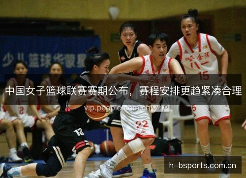 中国女子篮球联赛赛期公布，赛程安排更趋紧凑合理
