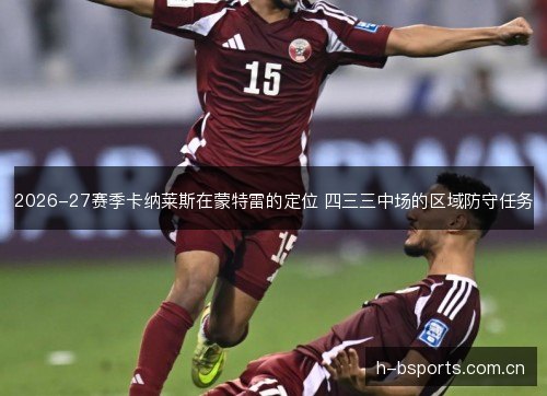 2026-27赛季卡纳莱斯在蒙特雷的定位 四三三中场的区域防守任务